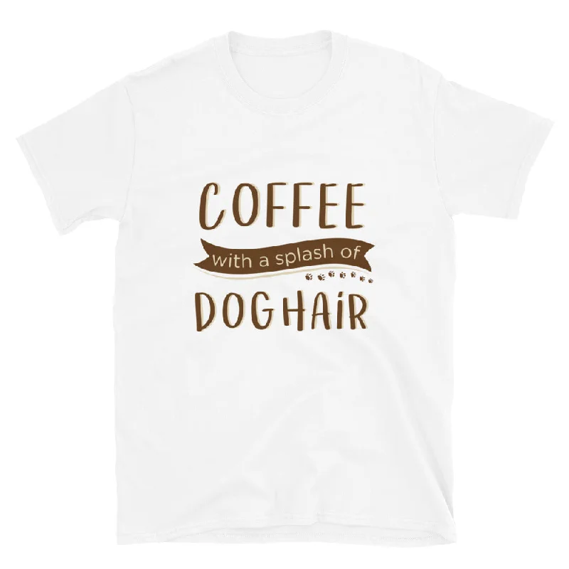 - Winter warm clothes for short-haired dogsPet birthday party clothes- Pet teething toy recommendations   - Weight management cat food  - Dog food helps the digestive systemCoffee With a Splash of Dog Hair T-Shirt